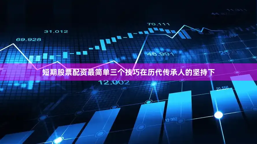 短期股票配资最简单三个技巧在历代传承人的坚持下