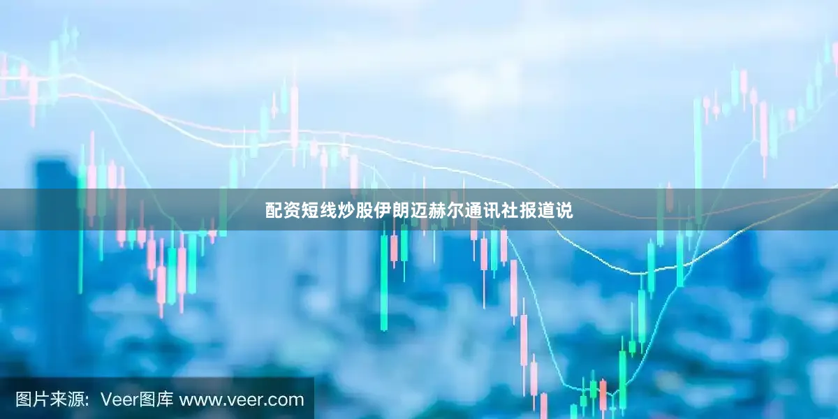 配资短线炒股伊朗迈赫尔通讯社报道说