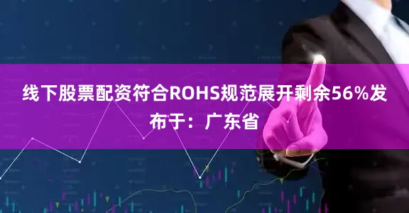 线下股票配资符合ROHS规范展开剩余56%发布于：广东省